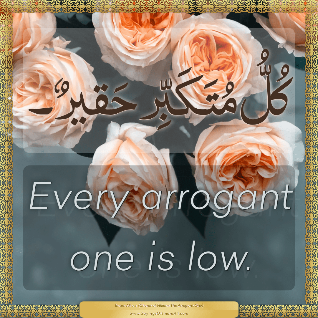 Every arrogant one is low.
